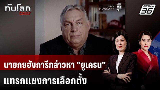 นายกฯฮังการีกล่าวหา ยูเครน แทรกแซงการเลือกตั้ง | ทันโลก DAILY | 28 ม.ค. 69