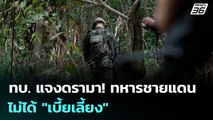 ทบ. แจงดรามา! ทหารชายแดนไม่ได้ 