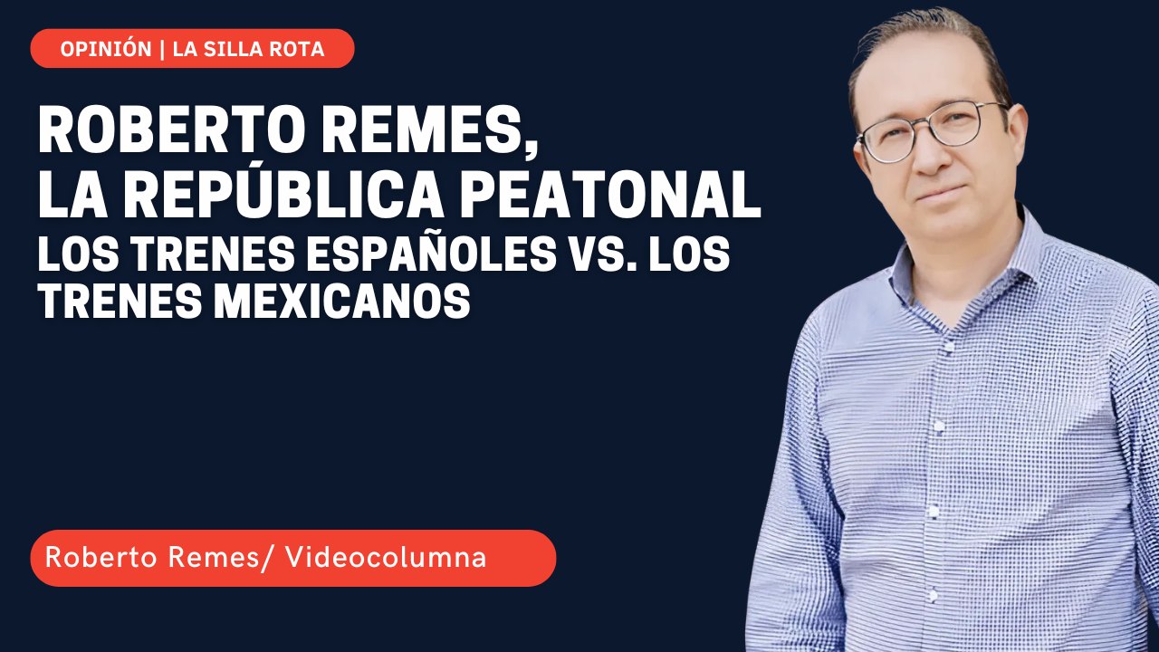 La República peatonal de Roberto Remes: los trenes españoles vs. los trenes mexicanos