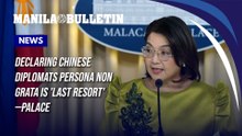 Declaring Chinese diplomats persona non grata is 'last resort'—Palace