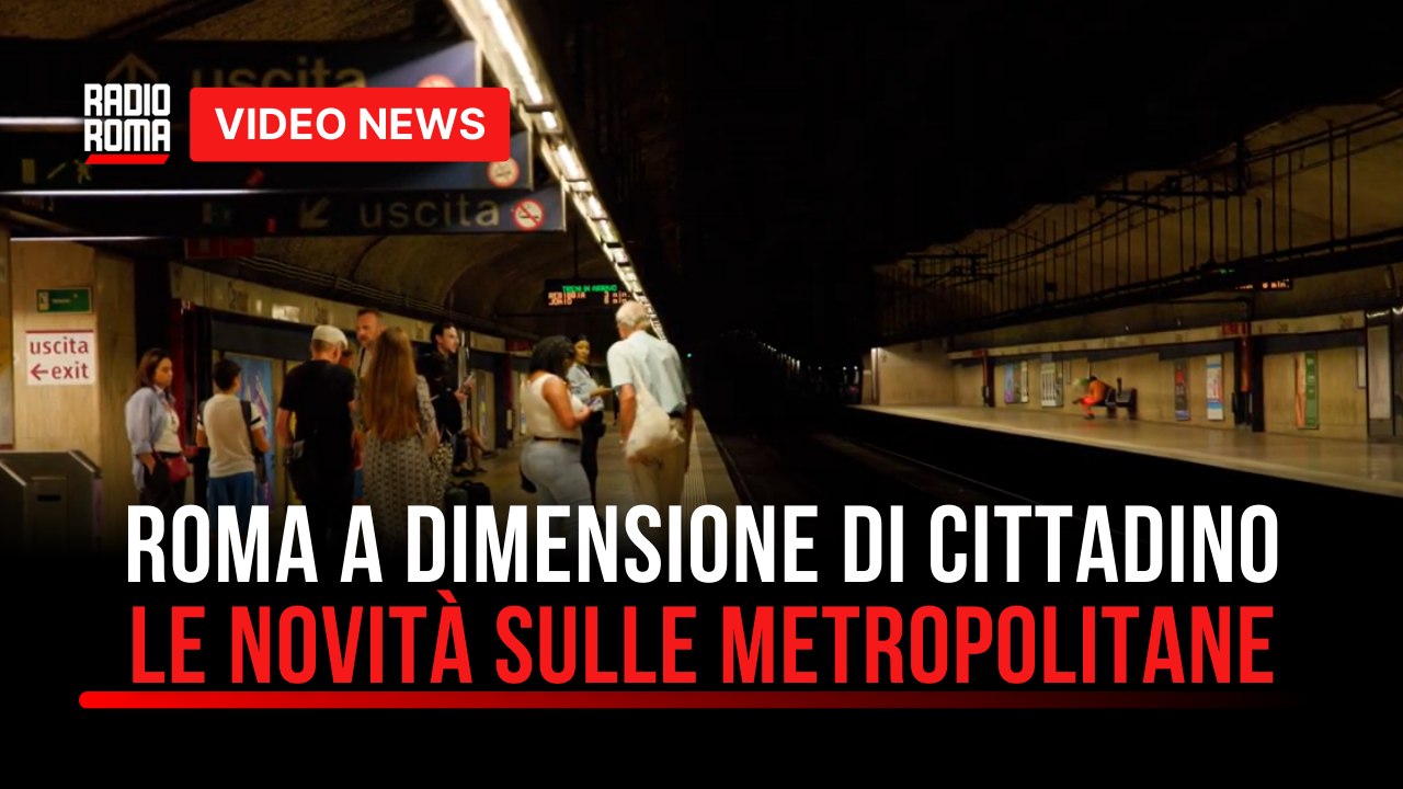 Roma sempre più a dimensione di cittadino: le novità sulle metropolitane