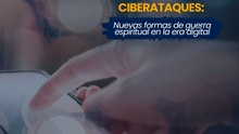 Ciberataques: nuevas formas de guerra espiritual en la era digital