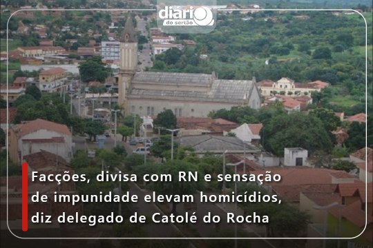 Facções, divisa com RN e sensação de impunidade elevam homicídios, diz delegado de Catolé do Rocha