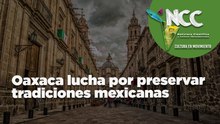 Oaxaca lucha por preservar tradiciones mexicanas