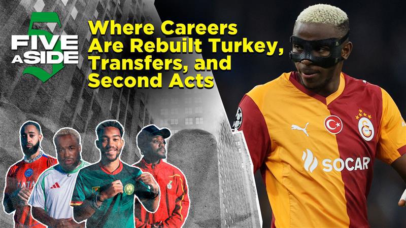 5ASIDE: Where Careers Are Rebuilt Turkey, Transfers, and Second Acts