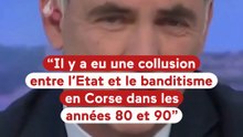 « Il y a eu collusion entre l’État et le banditisme organisé en Corse dans les années 80-90 »