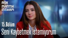 Seni Kaybetmek İstemiyorum-Aşk Mantık İntikam 15.Bölüm