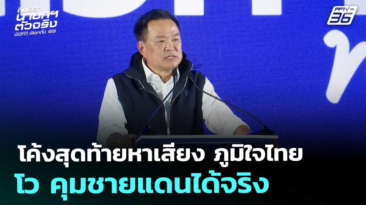 โค้งสุดท้ายหาเสียง ภูมิใจไทย โว คุมชายแดนได้จริ...