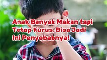 Anak Banyak Makan tapi Tetap Kurus, Bisa Jadi Ini Penyebabnya!