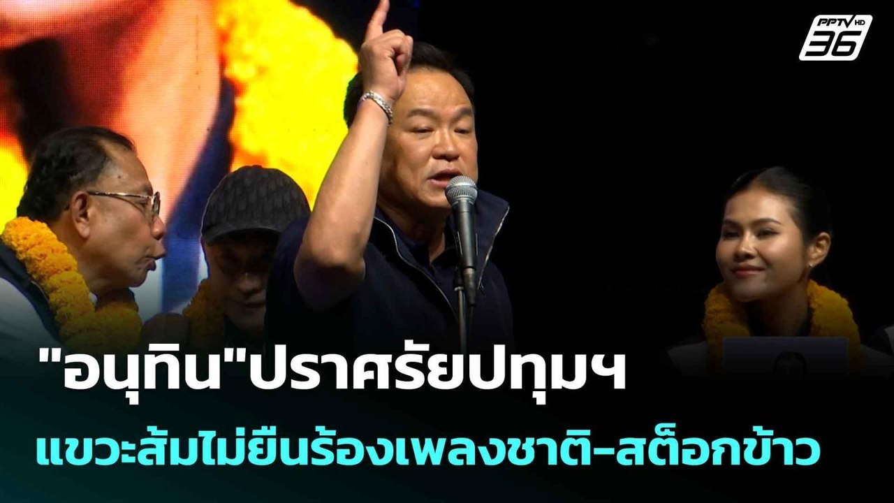 "อนุทิน"ปราศรัยปทุมฯแขวะส้มไม่ยืนร้องเพลงชาติ-ส...