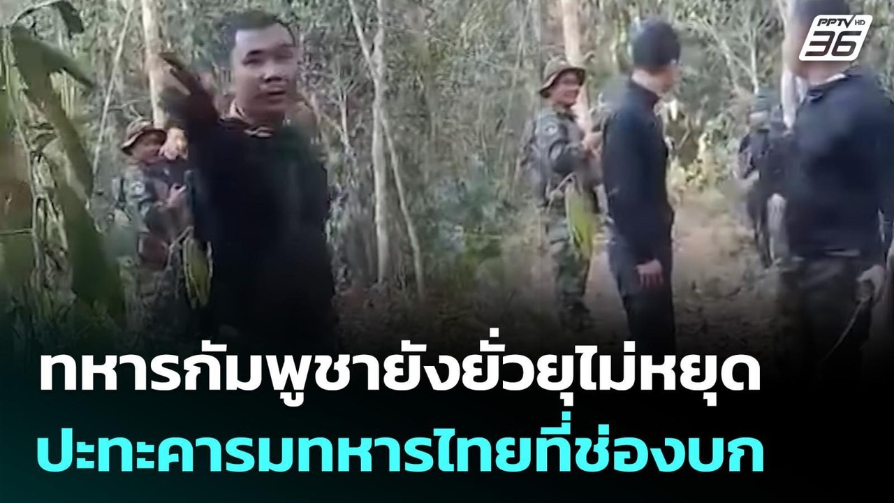 ทหารกัมพูชายังยั่วยุไม่หยุด ปะทะคารมทหารไทยที่ช...
