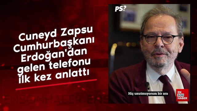 Cuneyd Zapsu Cumhurbaşkanı Erdoğan'dan gelen telefonu ilk kez anlattı