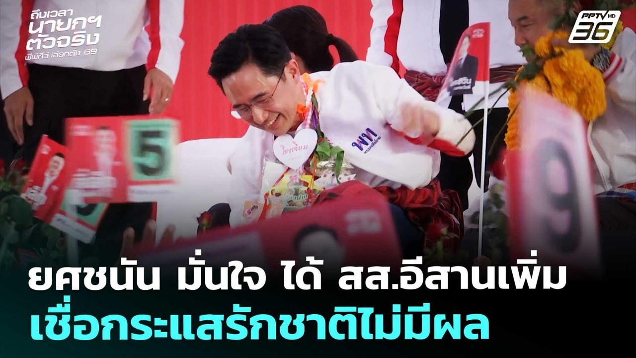 ยศชนัน มั่นใจ ได้ สส.อีสานเพิ่ม เชื่อกระแสรักชา...