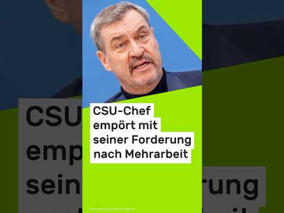 Markus Söder: 'Wie dreist und unverschämt' - CSU-Chef empört mit seiner Forderung nach Mehrarbeit