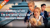 A Mistake at Sea: The Evil Bride Crossed the Billionaire Madam | FULL EPISODE | Dramatic Romance | MEGA SHORT DRAMA