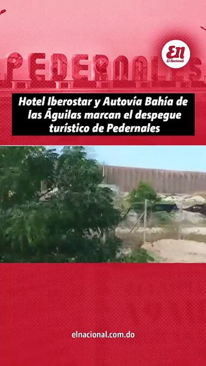 Hotel Iberostar y Autovia Bahia de las Aguilas marcan el despegue turistico de Pedernales