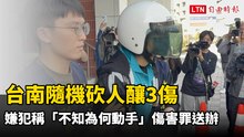 台南隨機砍人釀3傷 嫌犯稱「不知為何動手」傷害罪送辦