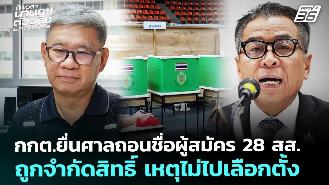 กกต.ยื่นศาลถอนชื่อผู้สมัคร28 สส.ถูกจำกัดสิทธิ์เ...