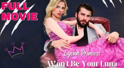 Lycan Princess Wont Be Your Luna FULL MOVIE????