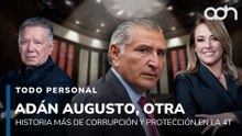 Adán Augusto es otra historia más de corrupción y protección al liderazgo de la 4T I Todo Personal
