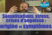 Somatisations, stress, crises d'angoisse, origine / symptôme