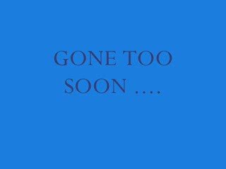 gone too soon