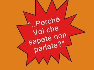 Perchè voi che sapete non parlate?