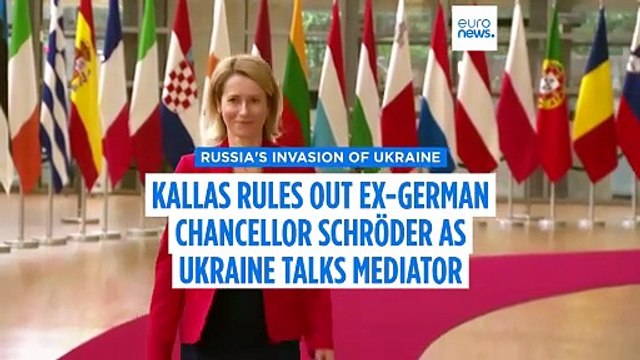 Kallas rules out former German Chancellor Schröder as a mediator in Ukraine talks