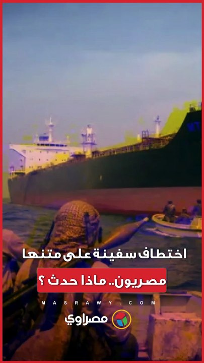 أول تعليق من الخارجية بشأن  اختطاف سفينة على متنها بحارة مصريين.. أول تعليق رسمي