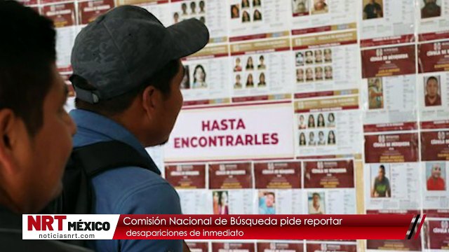 Comisión Nacional de Búsqueda pide reportar desapariciones de inmediato