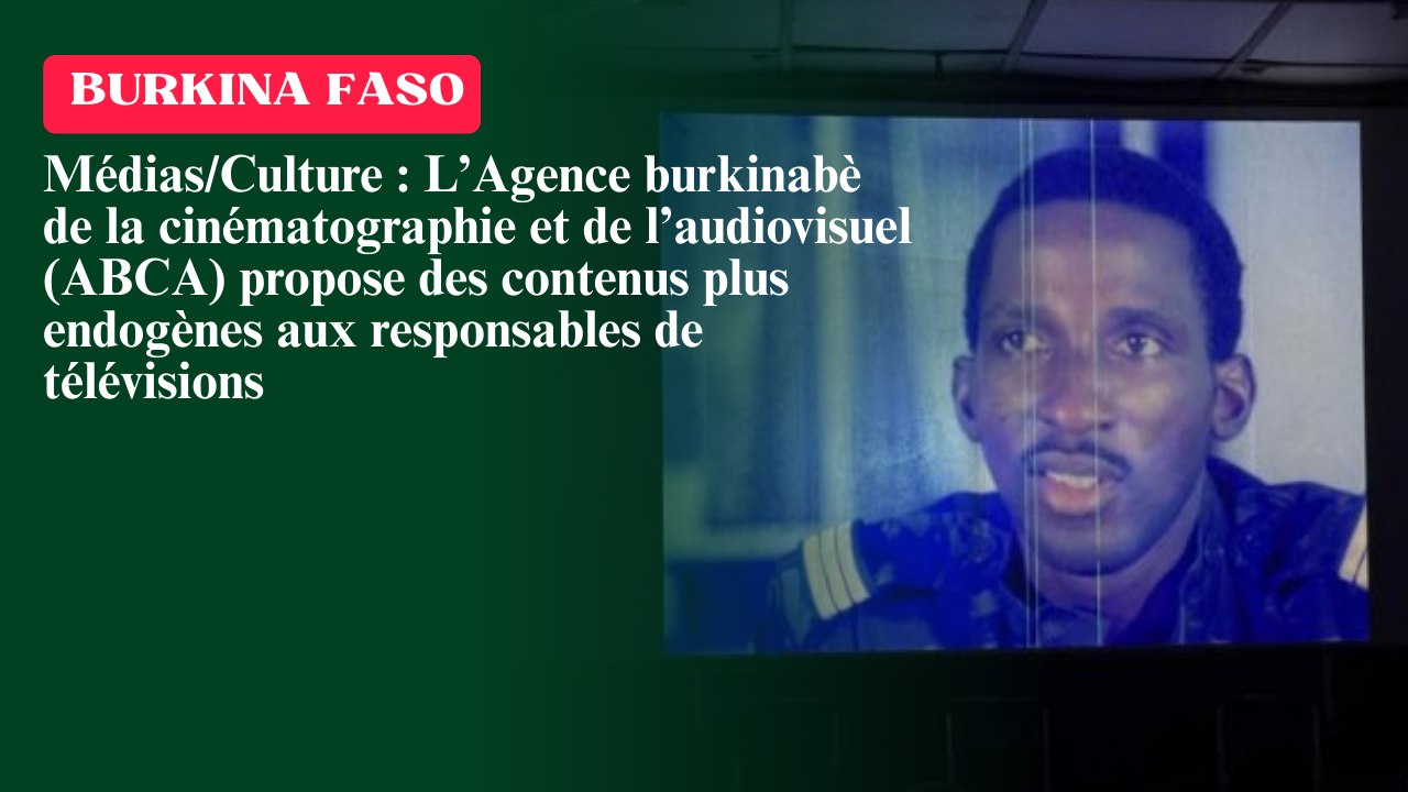 Médias/Culture : L’Agence burkinabè de la cinématographie et de l’audiovisuel (ABCA) propose des contenus plus endogènes aux responsables de télévisions