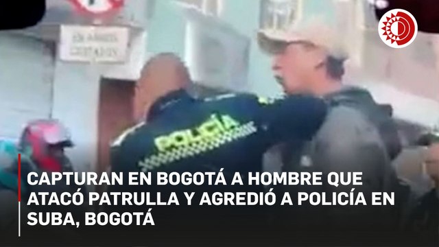 Capturan en Bogotá a hombre que atacó patrulla y agredió a policía en Suba