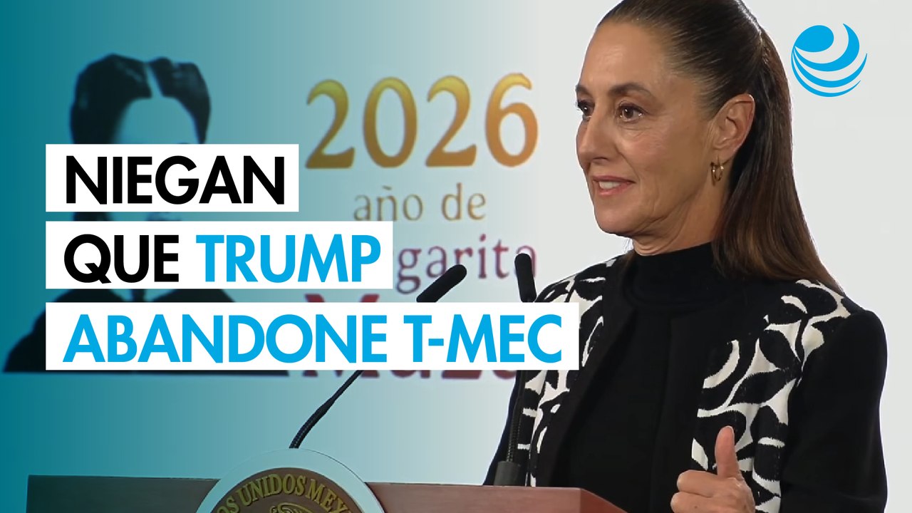 Sheinbaum asegura que Trump nunca le ha dicho que vaya a retirarse del T-MEC