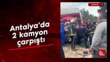 Antalya'da 2 kamyon çarpıştı