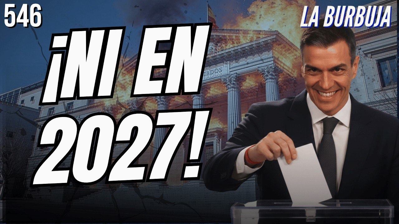 La Burbuja #546 / Sánchez no quiere convocar elecciones ni en 2027