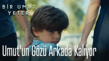 Umut'un gözü arkada kalıyor