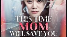 This Time Mom Will Save You Drama Movies English Sub