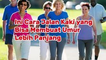 Ini Cara Jalan Kaki yang Bisa Membuat Umur Lebih Panjang