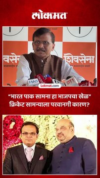 तेव्हाच जय शाहांना पाकसोबत खेळायला परवानगी दिली जाते.. राऊत काय म्हणाले