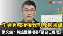 李貞秀喊授權代辦放棄國籍  梁文傑：將退還授權書「請自己處理」