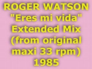 ROGER WATSON "Eres mi vida" Extended Mix 1985