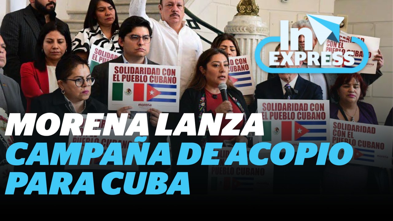 Morena inicia campaña nacional de acopio en apoyo a Cuba | Reporte Indigo