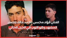 الفنان فؤاد محسن_ أحمد مالك يتصدر المشهد وهو التوب في الجيل الحالي