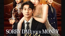 Sorry Dad Your Money is All Mine Chinese Drama - English Sub