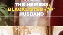 The Heiress Blacklisted Her Husband 👑 The Heiress Who Destroyed Her Own Husband