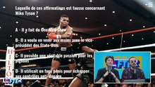 Laquelle de ces affirmatiops est fausse concernant Mike Tyson ?