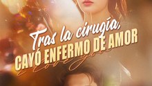 Tras la cirugía, cayó enfermo de amor