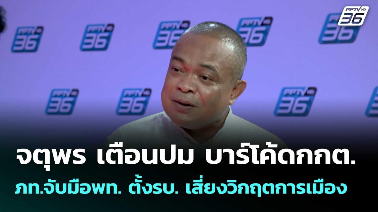 จตุพร เตือนปม บาร์โค้ดกกต. ภท.จับมือพท. ตั้งรบ....