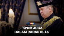 SPRM juga dalam radar beta, titah Agong