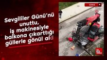 Edirne'de Sevgililer Günü’nü unuttu, iş makinesiyle balkona çıkarttığı güllerle gönül aldı